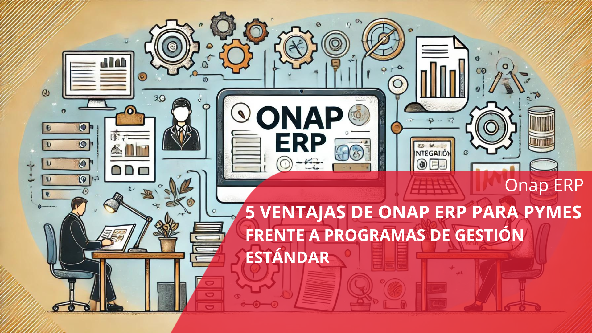 5 VENTAJAS DE ONAP ERP PARA PYMES FRENTE A PROGRAMA DE GESTIÓN ESTÁNDAR